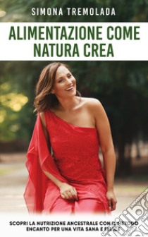 Alimentazione come natura crea libro di Tremolada Simona