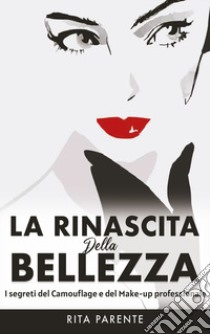 La rinascita della bellezza. I segreti del camouflage e del make-up professionale libro di Parente Rita