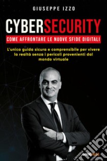 Cybersecurity. Come affrontare le nuove sfide digitali libro di Izzo Giuseppe