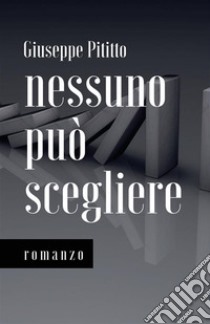 Nessuno può scegliere. Nuova ediz. libro di Pititto Giuseppe