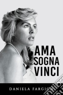 Ama sogna vinci libro di Fargion Daniela