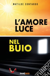 L'amore luce nel buio libro di Contardo Matilde