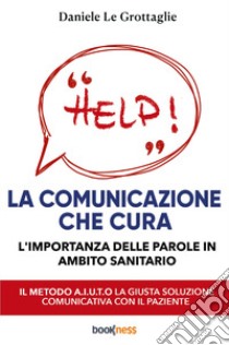 La comunicazione che cura. L'importanza delle parole in ambito sanitario libro di Le Grottaglie Daniele