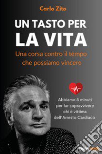 Un tasto per la vita. Una corsa contro il tempo che possiamo vincere libro di Zito Carlo