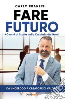 Fare futuro. 40 anni di storia nella Calabria del nord libro di Franzisi Carlo