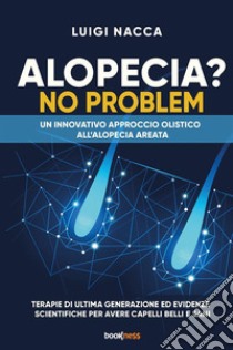 Alopecia? No problem. Un innovativo approccio olistico all'alopecia areata libro di Nacca Luigi