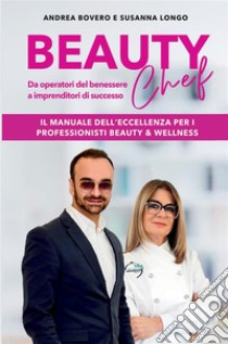 Beauty chef. Da operatori del benessere a imprenditori di successo libro di Bovero Andrea; Longo Susanna