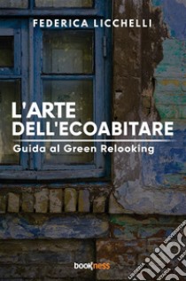 L'arte dell'ecoabitare. Guida al green relooking libro di Licchelli Federica