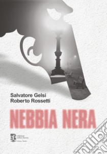 Nebbia nera libro di Gelsi Salvatore; Rossetti Roberto