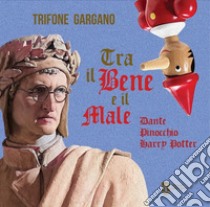 Tra il bene e il male. Dante, Pinocchio, Harry Potter libro di Gargano Trifone