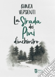 La strada dei pini d'inchiostro libro di Versienti Bianca