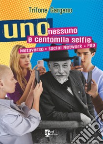 Uno nessuno centomila selfie. Metaverso. Social network. Pop libro di Gargano Trifone