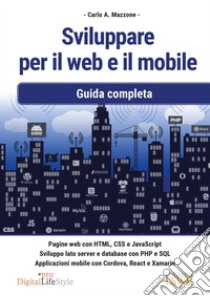 Sviluppare per il web e il mobile. Guida completa libro di Mazzone Carlo A.