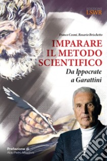 Imparare il metodo scientifico. Da Ippocrate a Garattini libro di Cosmi Franco; Brischetto Rosario