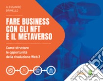 Fare business con gli NFT e il metaverso. Come sfruttare le opportunità della rivoluzione Web3 libro di Brunello Alessandro