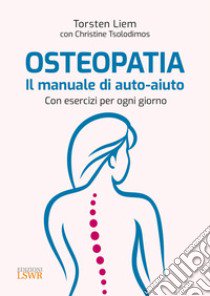 Osteopatia. Il manuale di auto-aiuto. Con esercizi per ogni giorno libro di Liem Torsten; Tsolodimos Christine