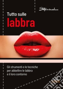 Tutto sulle labbra. Gli strumenti e le tecniche per abbellire le labbra e il loro contorno libro di Anselmo Stefano