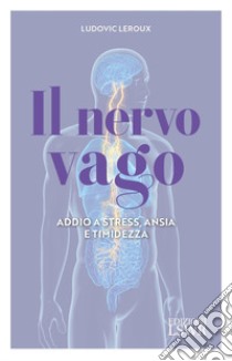 Il nervo vago. Addio a stress, ansia e timidezza libro di Leroux Ludovic