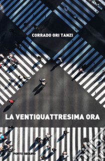 La ventiquattresima ora libro di Ori Tanzi Corrado