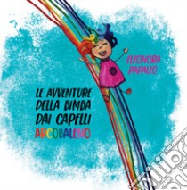 Le avventure della bimba dai capelli arcobaleno libro di Papaleo Eleonora