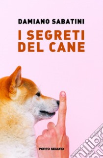 I segreti del cane libro di Sabatini Damiano