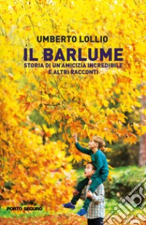 Il Barlume. Storia di un'amicizia incredibile e altri racconti libro di Lollio Umberto