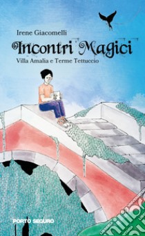 Incontri magici. Villa Amalia e Terme Tettuccio libro di Giacomelli Irene