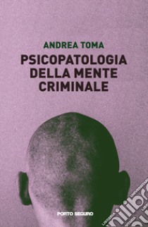 Psicopatologia della mente criminale libro di Toma Andrea