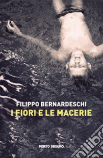 I fiori e le macerie libro di Bernardeschi Filippo