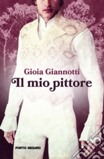 Il mio pittore libro di Giannotti Gioia