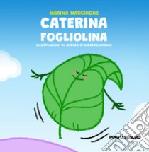 Caterina fogliolina. Ediz. a colori libro di Marchione Marina