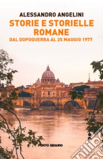 Storie e storielle romane. Dal dopoguerra al 25 maggio 1977 libro di Angelini Alessandro