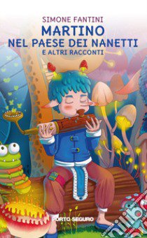 Martino nel paese dei nanetti a altri racconti libro di Fantini Simone