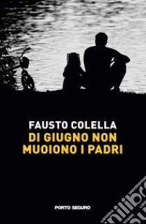 Di giugno non muoiono i padri libro di Colella Fausto