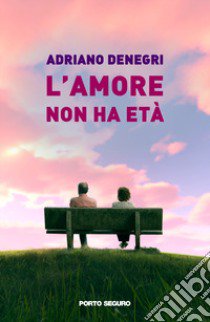 L'amore non ha età libro di Denegri Adriano