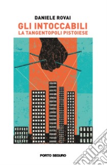 Gli intoccabili. La tangentopoli pistoiese libro di Rovai Daniele