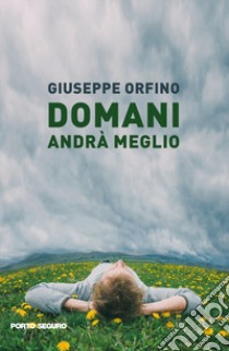 Domani andrà meglio libro di Orfino Giuseppe