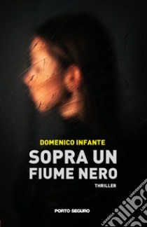 Sopra un fiume nero libro di Infante Domenico