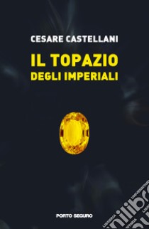 Il topazio degli imperiali libro di Castellani Cesare