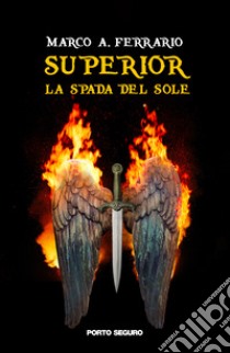 Superior. La spada del sole libro di Ferrario Marco Andrea