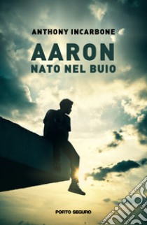 Aaron. Nato nel buio libro di Incarbone Anthony