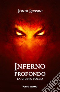 Inferno profondo. La giusta follia libro di Rossini Jonni