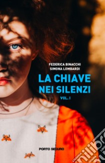 La chiave nei silenzi. Vol. 1 libro di Lombardi Simona; Binacchi Federica