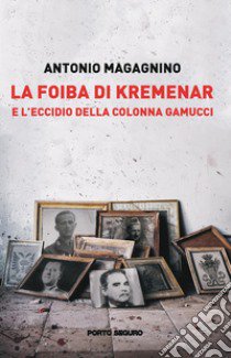 La foiba di Kremenar e l'eccidio della colonna Gamucci libro di Magagnino Antonio