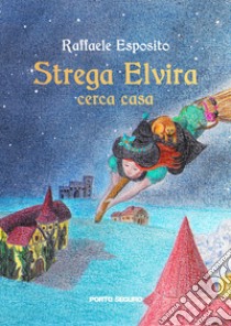 Strega Elvira cerca casa libro di Esposito Raffaele