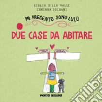 Due case da abitare. Mi presento sono Lulù libro di Della Valle Giulia; Soldani Corinna