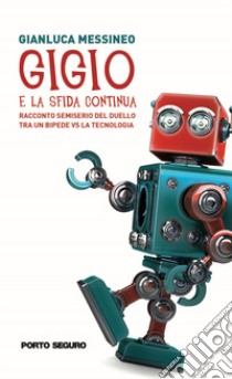 Gigio. E la sfida continua. Racconto semiserio del duello tra un bipede vs la tecnologia libro di Messineo Gianluca