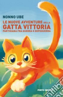 Le nuove avventure della gatta Vittoria. Partigiana tra guerra e dopoguerra libro di Nonno Ube