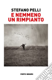 E nemmeno un rimpianto. Un'adolescenza negli «anni di piombo» e nell'Età dell'Oro libro di Pelli Stefano