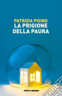 La prigione della paura. Considerazioni di un'italiana ammalata di SARS-Cov2 libro di Pisino Patrizia